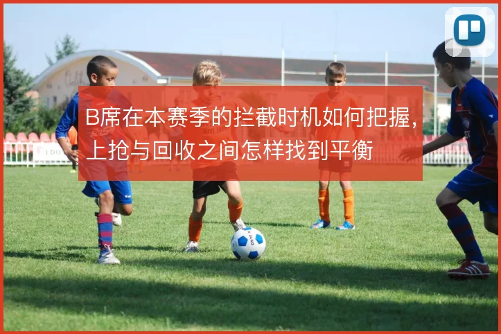 B席在本赛季的拦截时机如何把握，上抢与回收之间怎样找到平衡