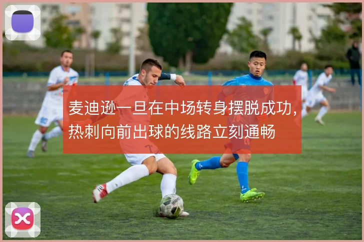 麦迪逊一旦在中场转身摆脱成功,热刺向前出球的线路立刻通畅