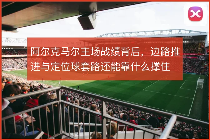 阿尔克马尔主场战绩背后,边路推进与定位球套路还能靠什么撑住